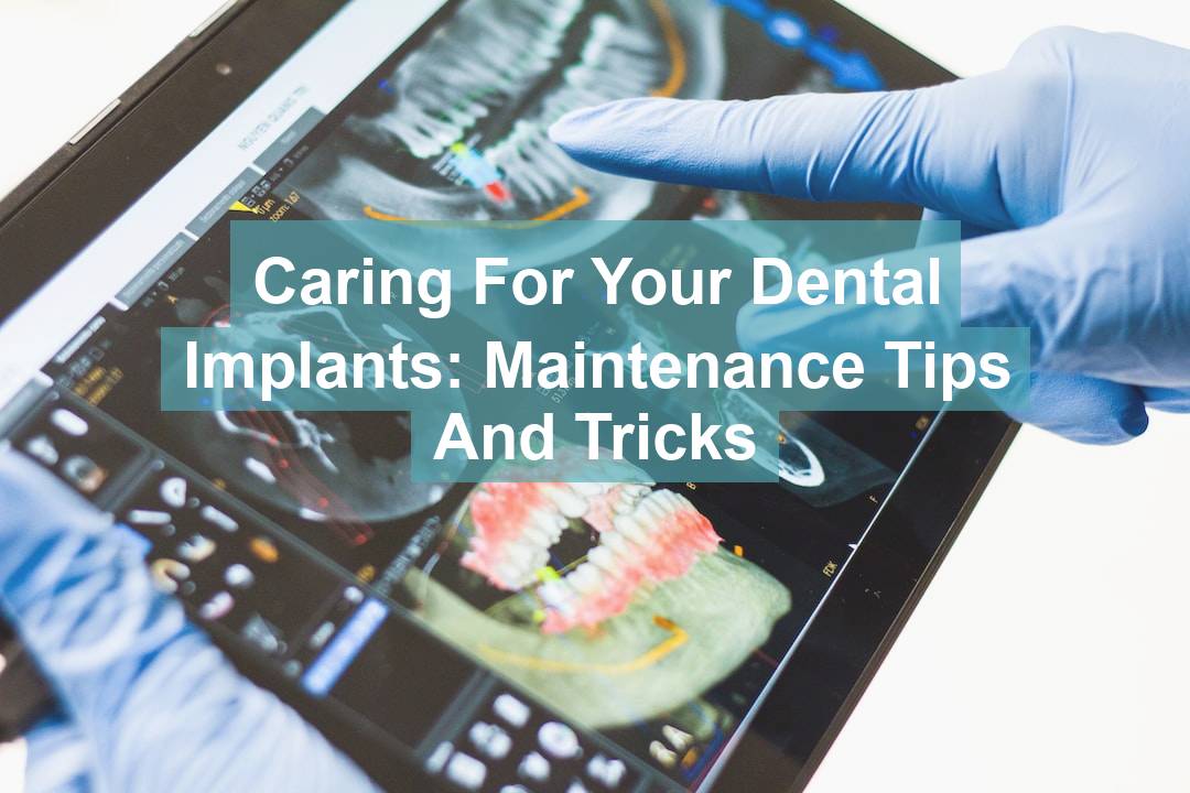 Caring for Your Dental Implants: Maintenance Tips and Tricks