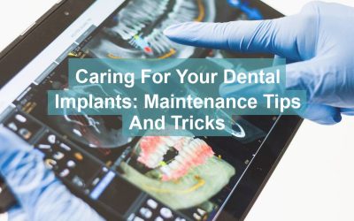 Caring for Your Dental Implants: Maintenance Tips and Tricks