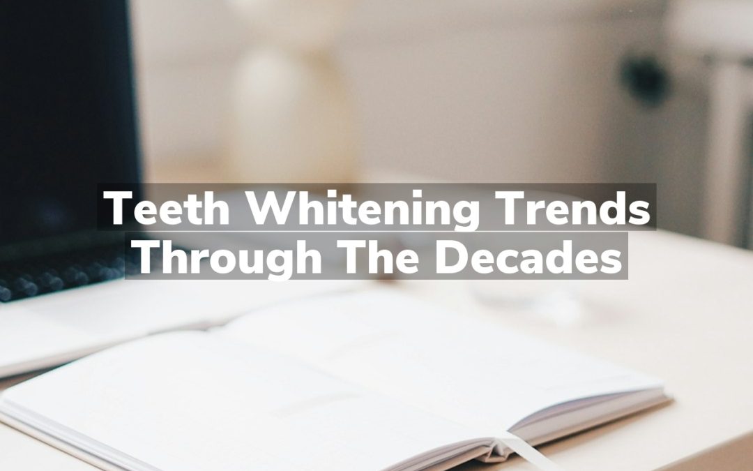 Teeth Whitening Trends Through the Decades