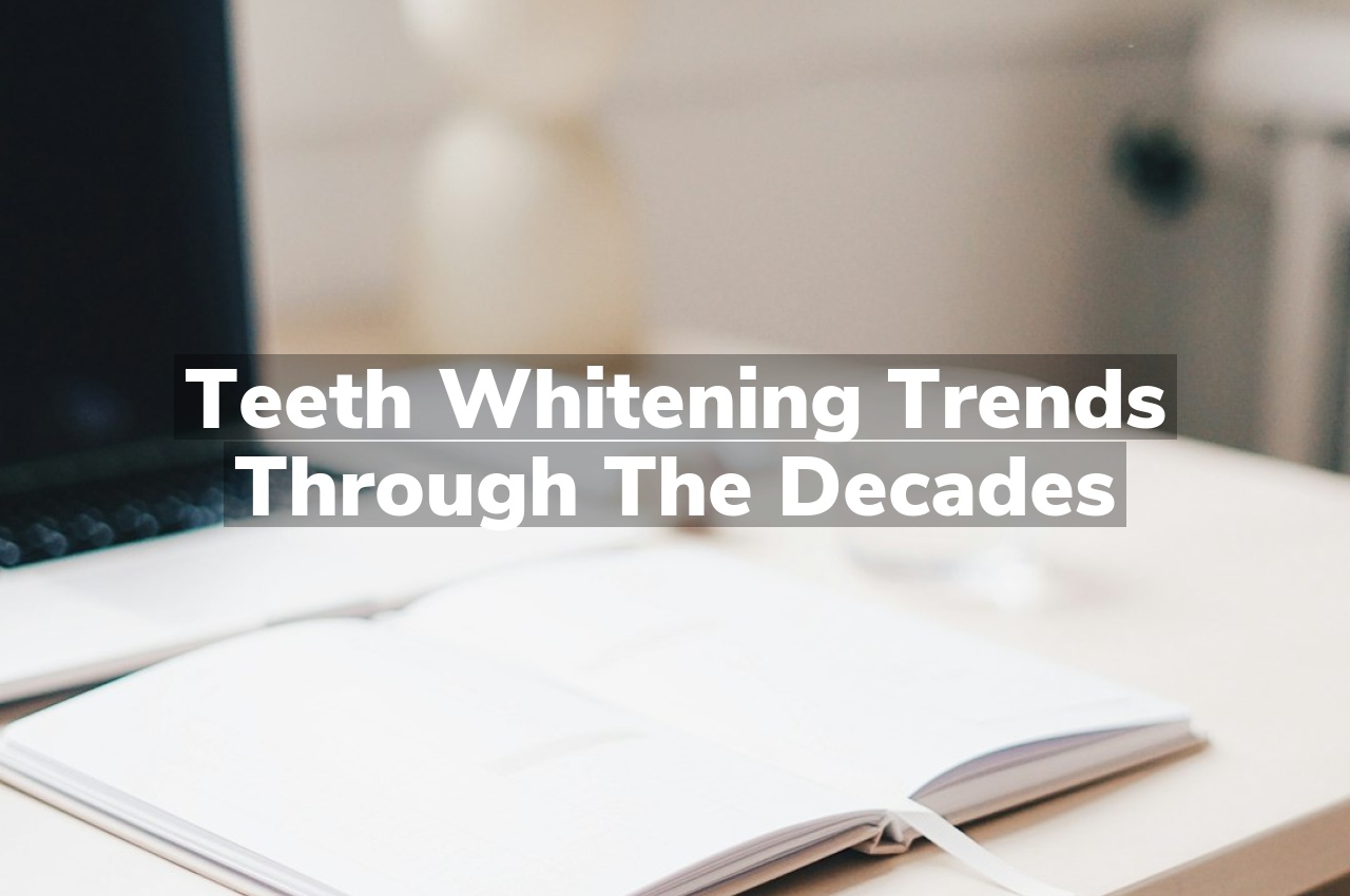 Teeth Whitening Trends Through the Decades