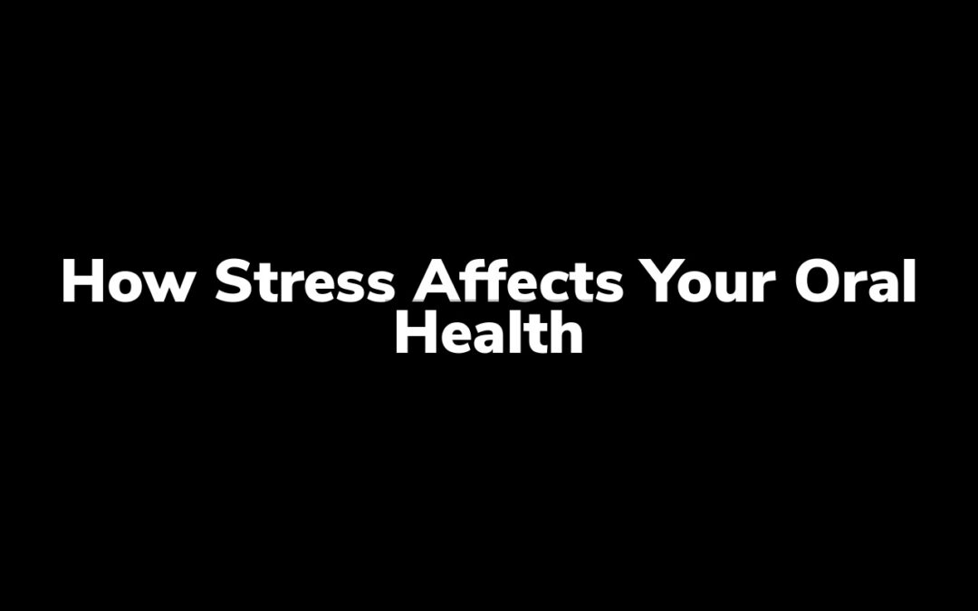 How Stress Affects Your Oral Health